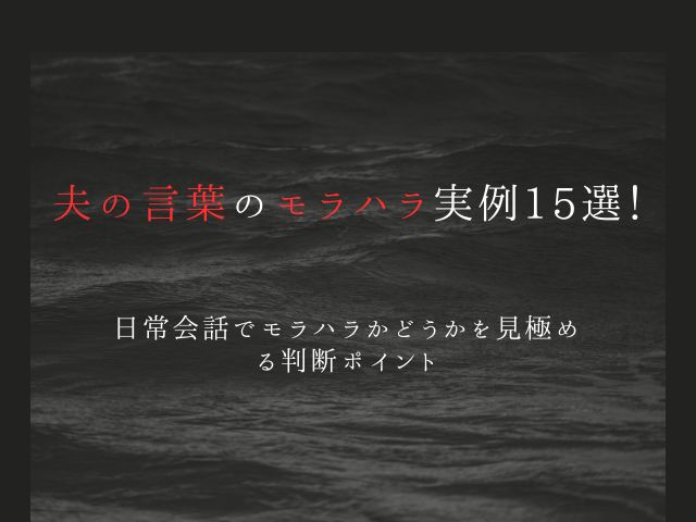 夫の言葉のモラハラ実例15選！日常会話で“モラハラかどうか”を見極める判断ポイント