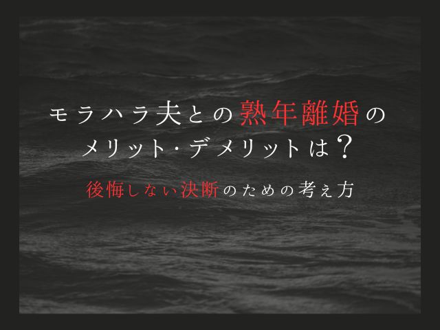 モラハラ夫との熟年離婚のメリット・デメリットは？後悔しない決断のための考え方