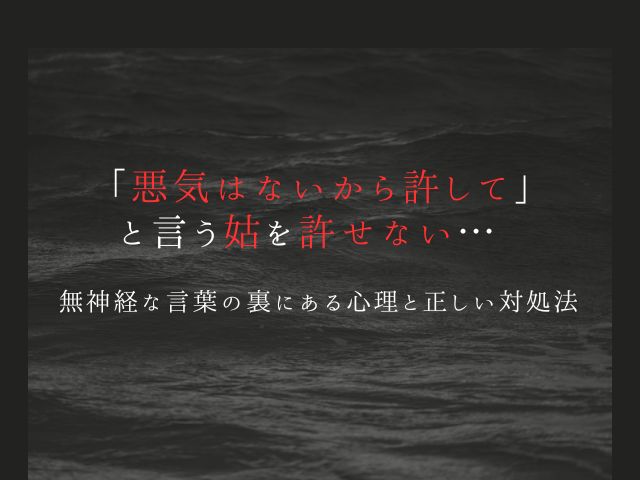 「悪気はないから許して」と言う姑を許せない…無神経な言葉の裏にある心理と正しい対処法 | モラハラ夫に悩む妻の日々|好きでも離婚を決めたリアル記録