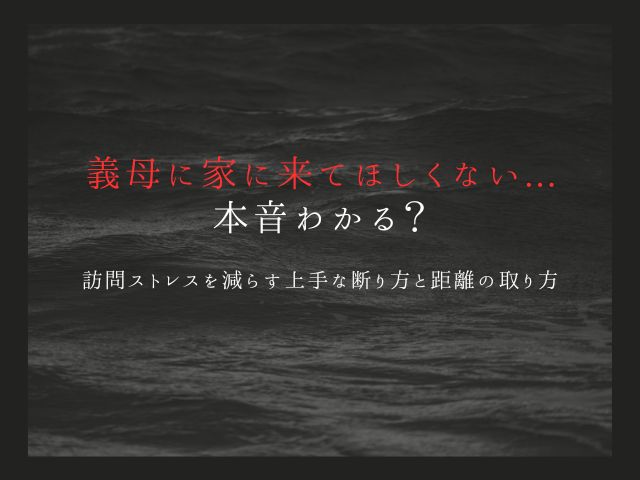 義母に家に来てほしくない...本音わかる？訪問ストレスを減らす上手な断り方と距離の取り方