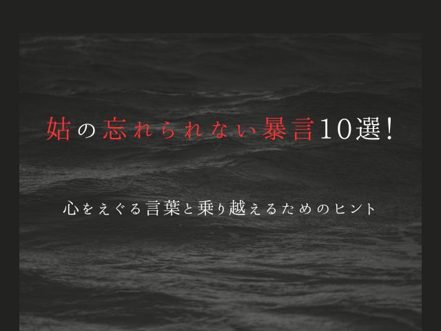 姑の忘れられない暴言10選！心をえぐる言葉と乗り越えるためのヒント